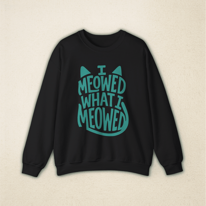 I Meowed What I Meowed - National Cat Day Sweatshirt