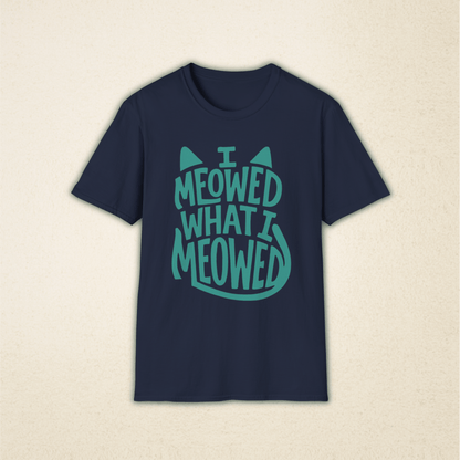 I Meowed What I Meowed T-Shirt