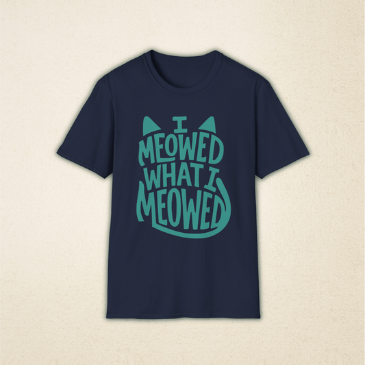 I Meowed What I Meowed T-Shirt