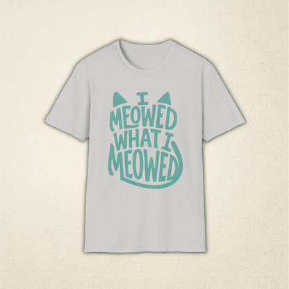 I Meowed What I Meowed T-Shirt