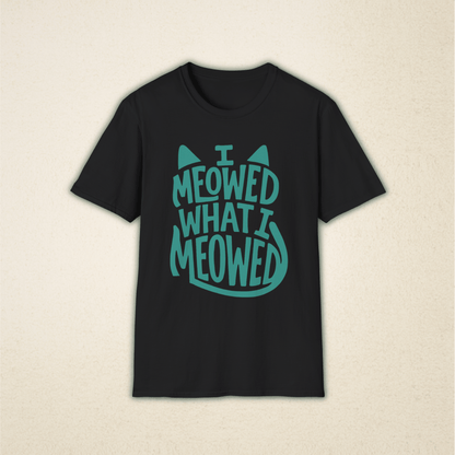 I Meowed What I Meowed T-Shirt